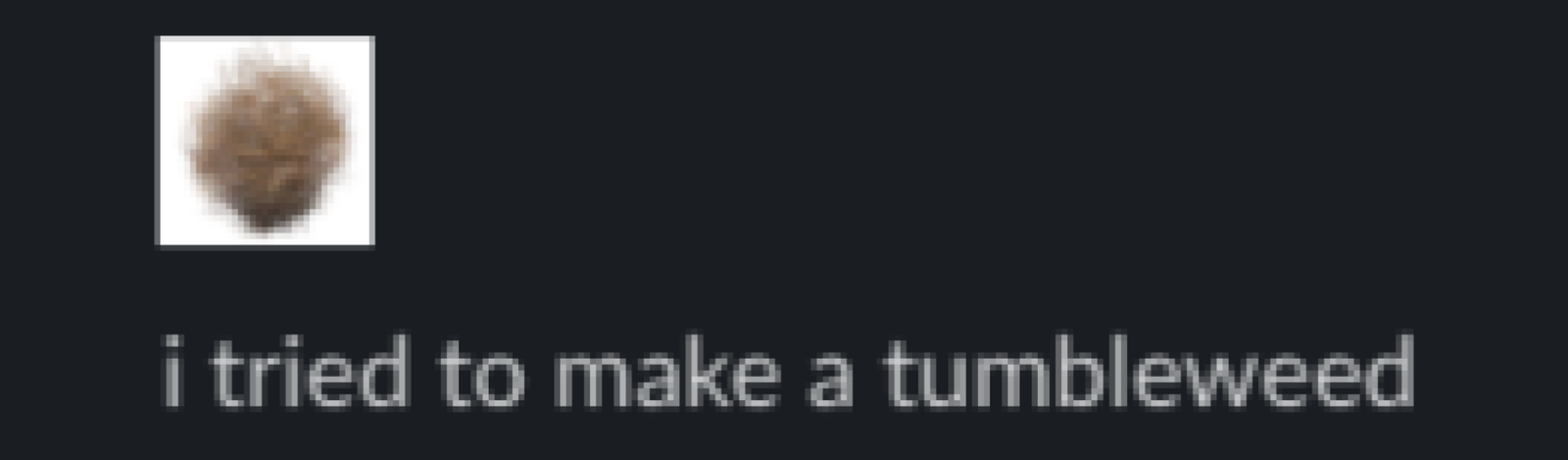 A tumbleweed emoji on Slack